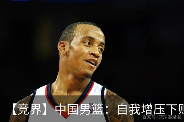 【竞界】中国男篮：自我增压下败给自己体系